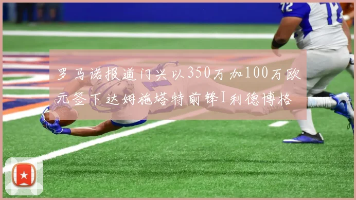 罗马诺报道门兴以350万加100万欧元签下达姆施塔特前锋I利德博格
